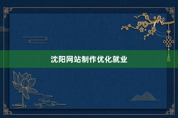 沈阳网站制作优化就业